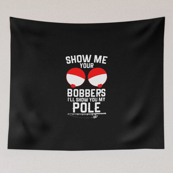 Item preview, Show Me Your Bobbers Ill Show You My Pole Funny Fishing Pun designed and sold by RylanUrbans.