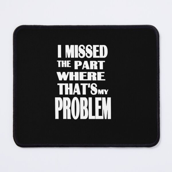 Item preview, I missed the part where that's my problem designed and sold by Buckane.