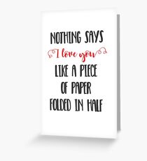 Nothing Says I Love You Like a Piece of Paper Folded in Half Greeting Card
