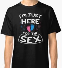 Im Just Here For The Sex - Baby Shower Gender Reveal Classic T-Shirt