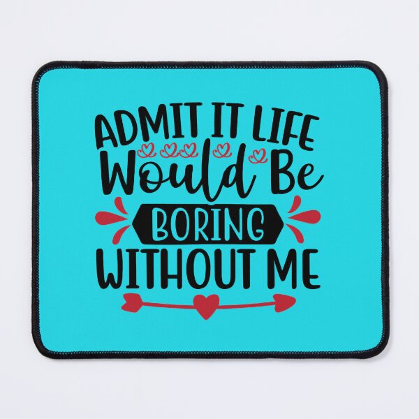 Item preview, Valentine Admit It Life Would Be Boring Without Me designed and sold by BroderickAsia.