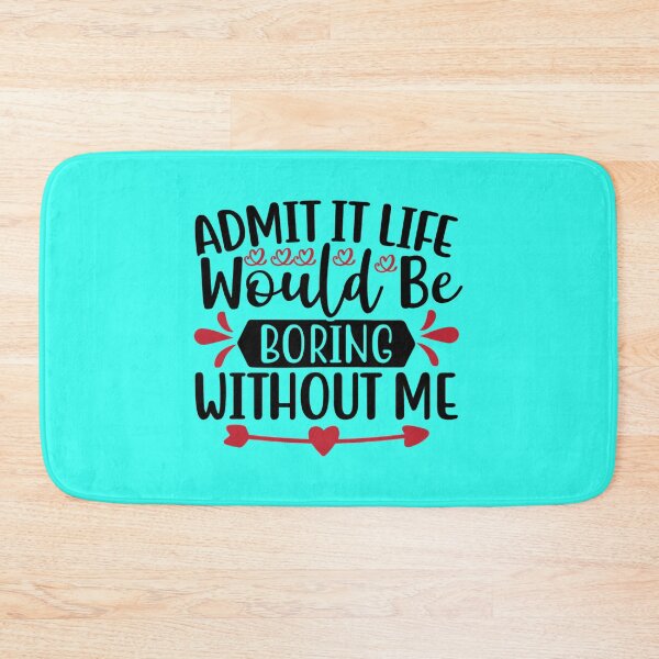 Item preview, Valentine Admit It Life Would Be Boring Without Me designed and sold by BroderickAsia.