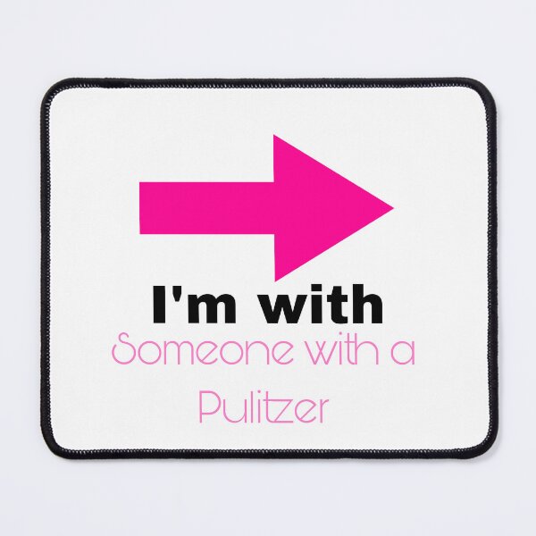 Item preview, ‘I’m with Someone with a Pulitzer’ Graphic  designed and sold by cantbeasked1.