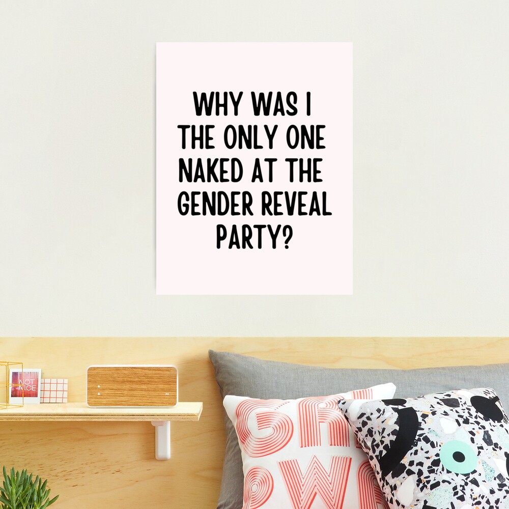 Why Was I The Only One Naked At The Gender Reveal Party | Photographic Print