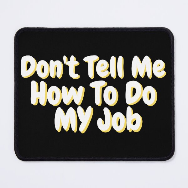 Item preview, Don't Tell Me How To Do My Job Funny Text designed and sold by SoulTints.