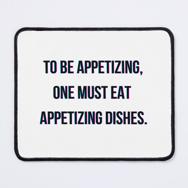 Item preview, To be appetizing, one must eat appetizing dishes. designed and sold by Santonix.