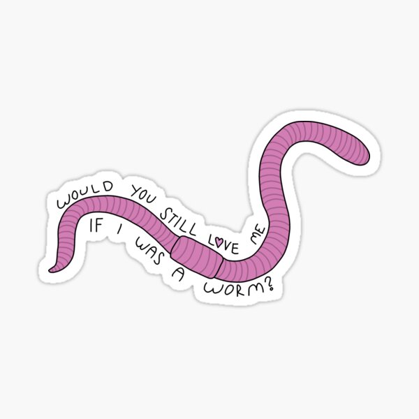 would you still love me if i was a worm? Sticker
