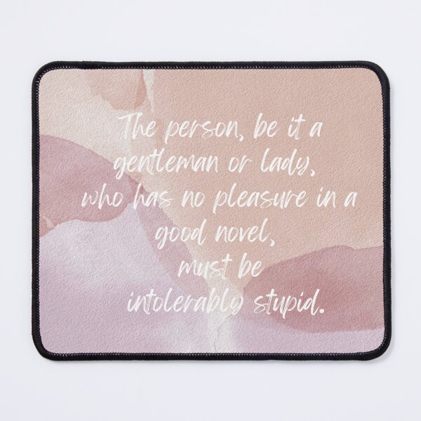 Item preview, The person,be it a gentleman or lady,who has no pleasure in a good novel,must be intolerably stupid. designed and sold by PeacockThrone25.