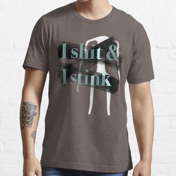 i shit and i stink Essential T-Shirt