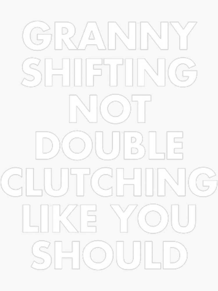Granny Shifting, Not Double Clutching Like You Should - How to