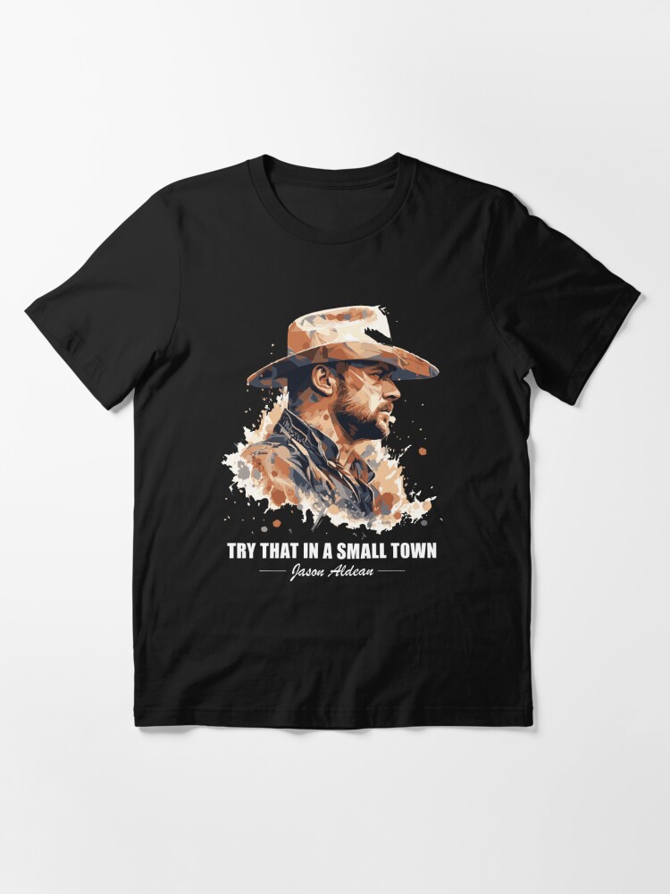 Discover Jason Aldean. Try that in a small Town T-Shirt