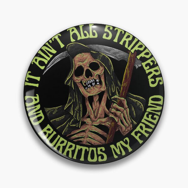 Item preview, It ain't all strippers and burritos my friend designed and sold by outlaw70.