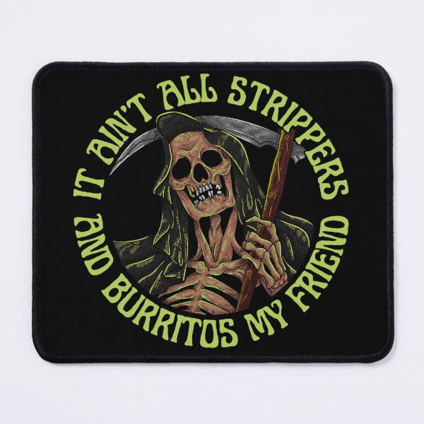 Item preview, It ain't all strippers and burritos my friend designed and sold by outlaw70.