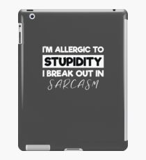 I'm Allergic to Stupidity, I Break Out in Sarcasm iPad Case/Skin
