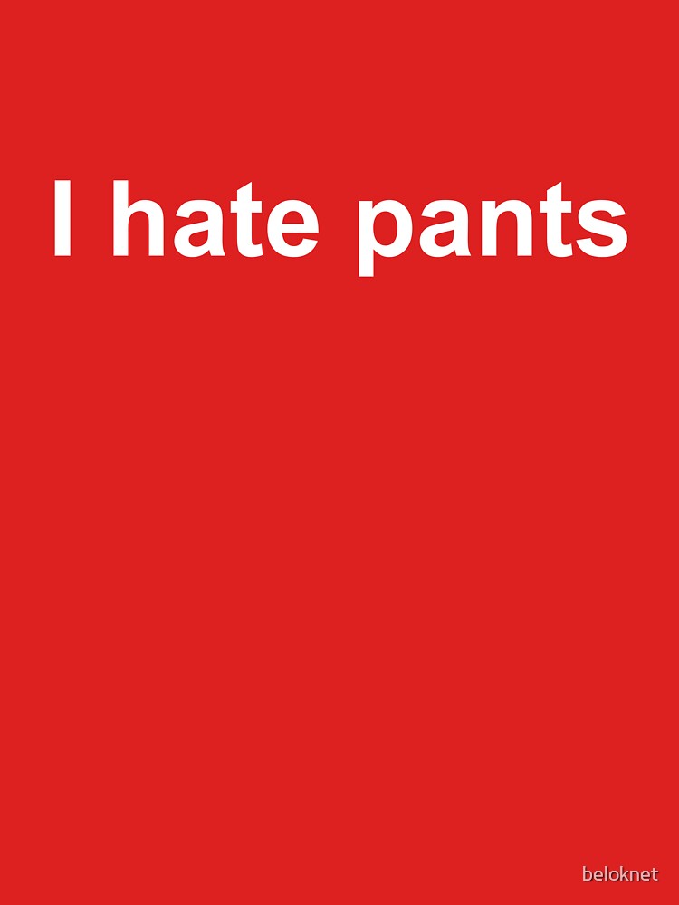 I Hate Pants by beloknet