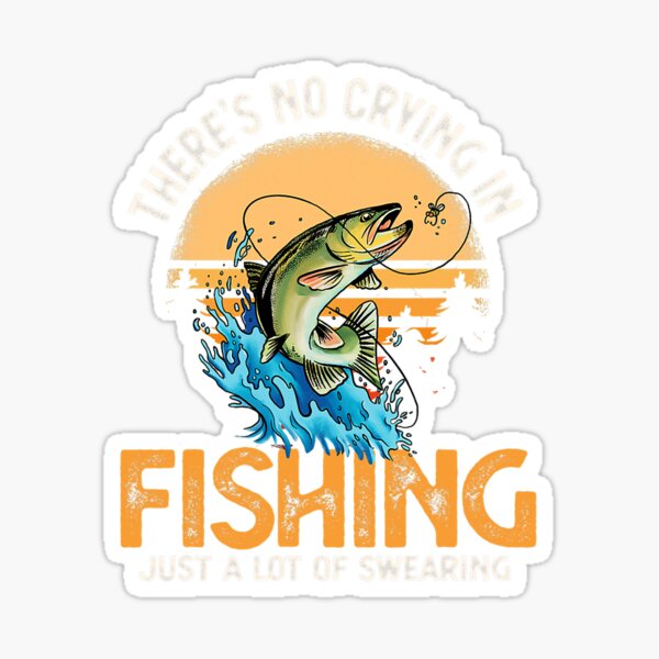 Theres no crying in fishing just a lot of swearing Sticker for