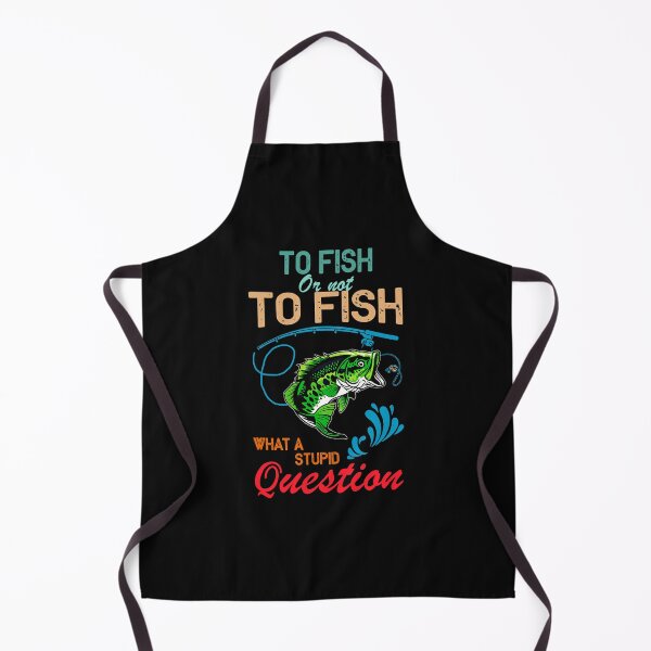 Item preview, To Fish Or Not To Fish What A Stupid Question Love Fishing9 designed and sold by SholomWeinberg.