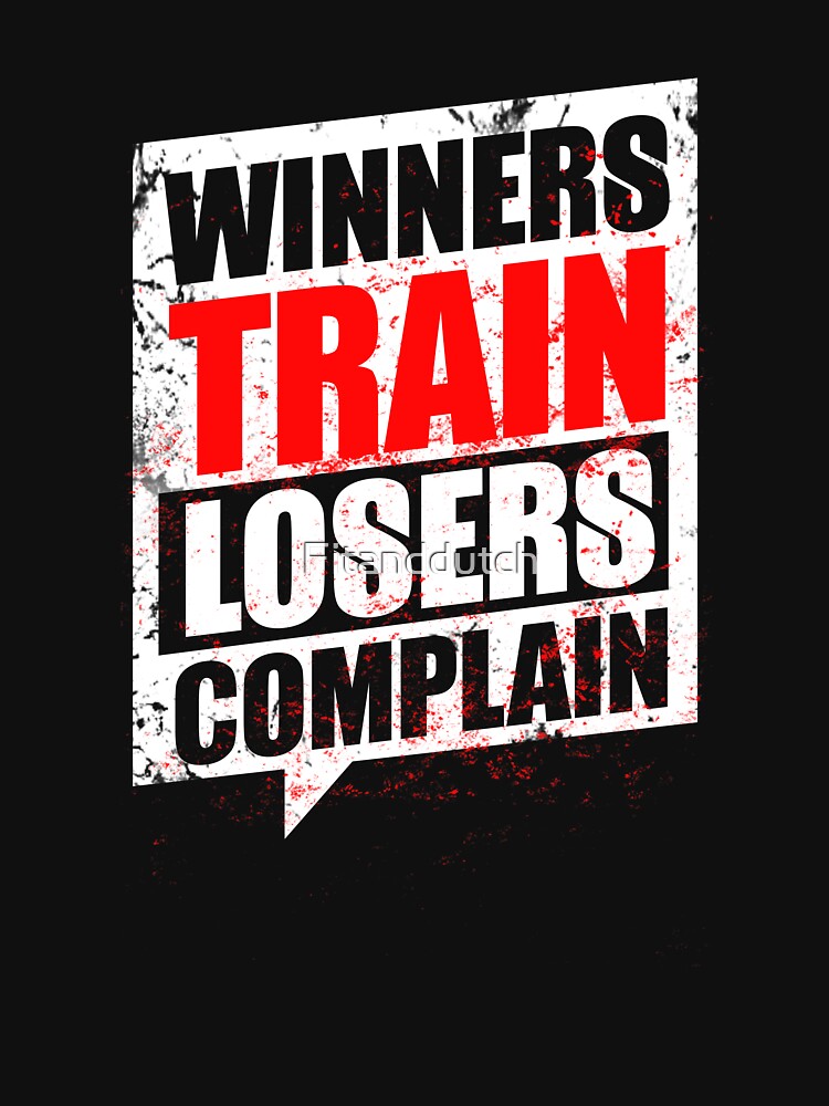 "Winners train losers complain." T-shirt by Fitanddutch | Redbubble