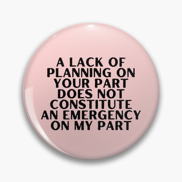 Item preview, A Lack Of Planning On Your Part Does Not Constitute An Emergency On My part designed and sold by creativo21.