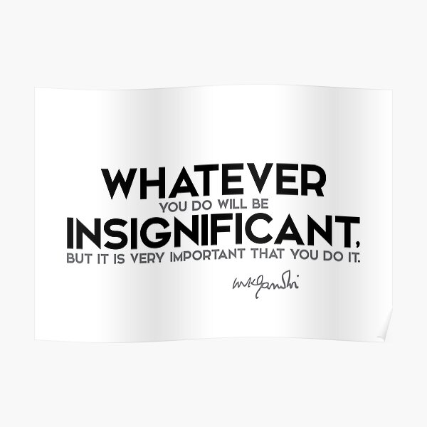 whatever insignificant - mahatma gandhi Poster