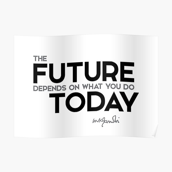future depends of today - mahatma gandhi Poster