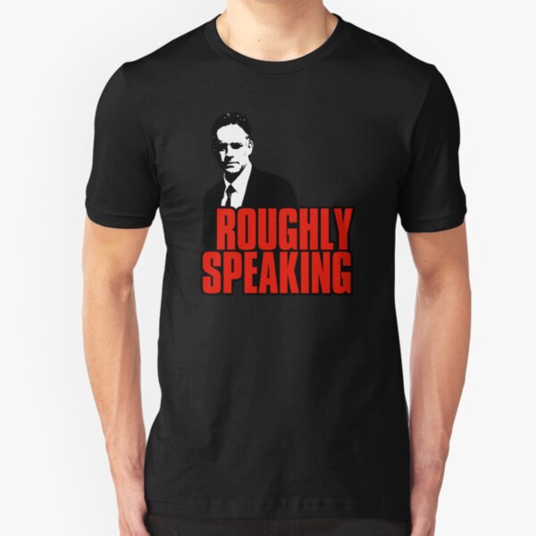 Roughly Speaking. Iconic Jordan B. Peterson quote Slim Fit T-Shirt