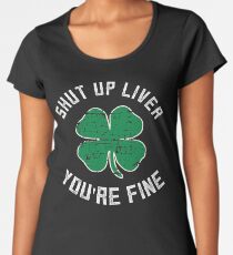 Funny Shut Up Liver You're Fine St Patrick's Day Beer Drinking Tee Women's Premium T-Shirt