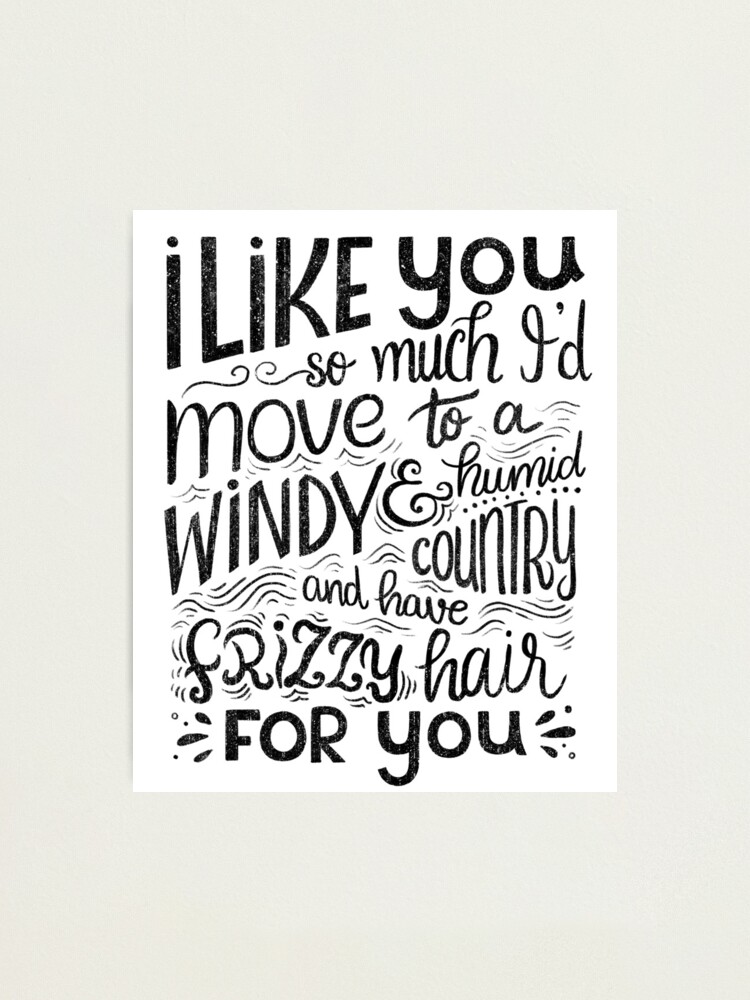 Alternate view of I like you so much I'd have frizzy hair for you - Calligraphic hand written quote Photographic Print