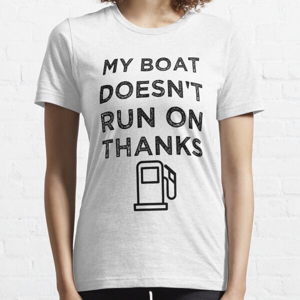 My Boat Doesn't Run On Thanks Boating Gifts For Boat Owners T-shirt