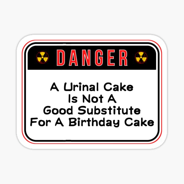 "DANGER A Urinal Cake Is Not A Good Substitute For A Birthday Cake