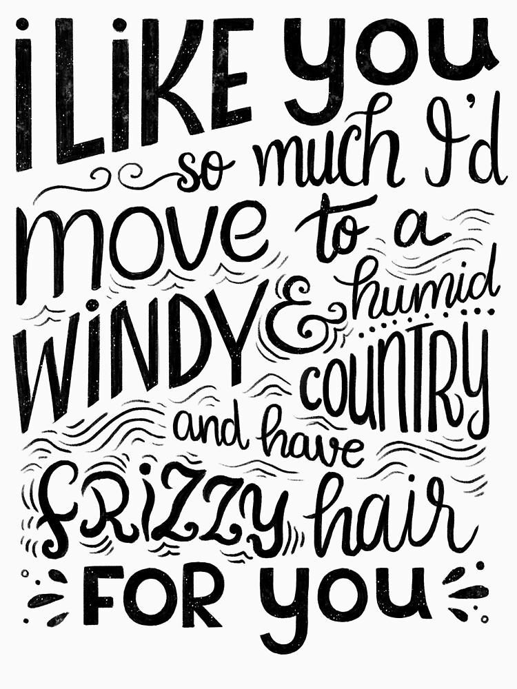 I like you so much I'd have frizzy hair for you - Calligraphic hand written quote by mirunasfia
