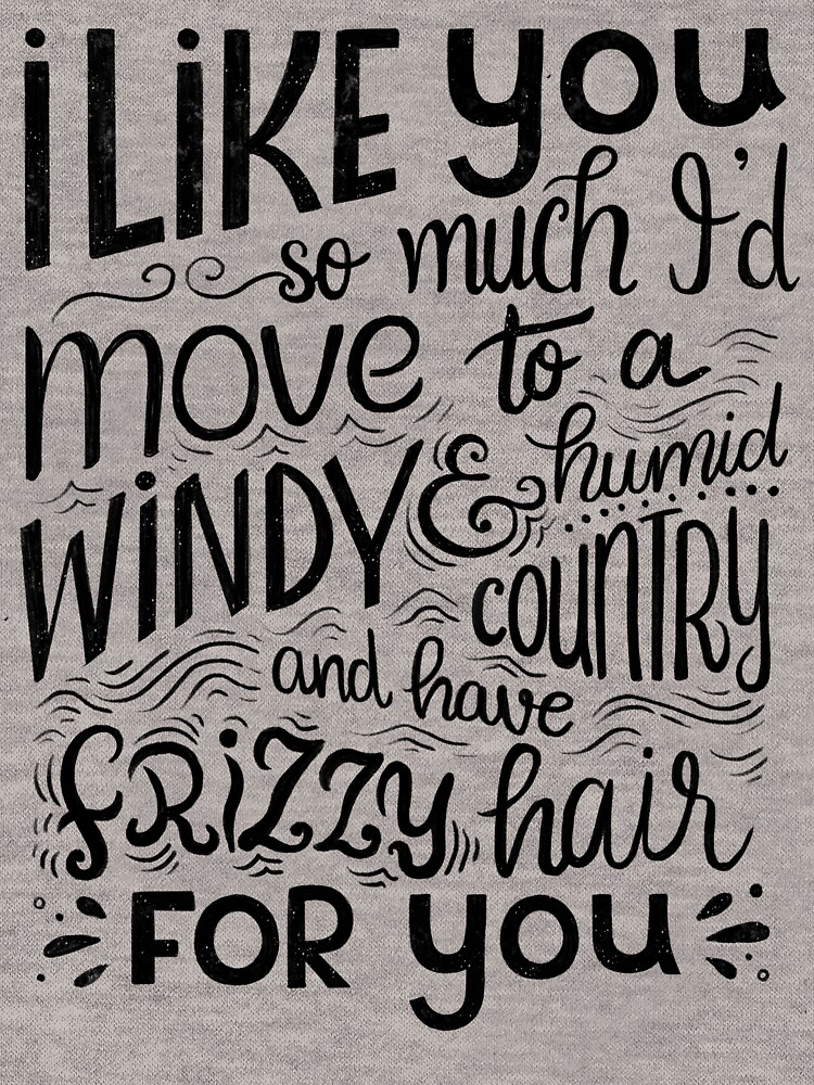 I like you so much I'd have frizzy hair for you - Calligraphic hand written quote by mirunasfia