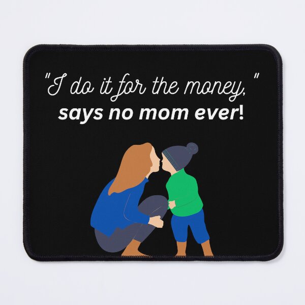Item preview, "I do it for the money", says no mom ever! designed and sold by TLC4ever.
