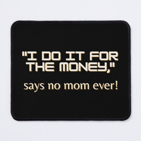 Item preview, "I do it for the money," says no mom ever designed and sold by TLC4ever.