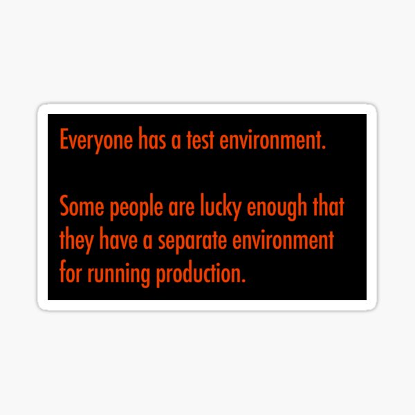 Item preview, Everyone has a test environment, some people are lucky enough that they have a separate one for running production. designed and sold by unixorn.