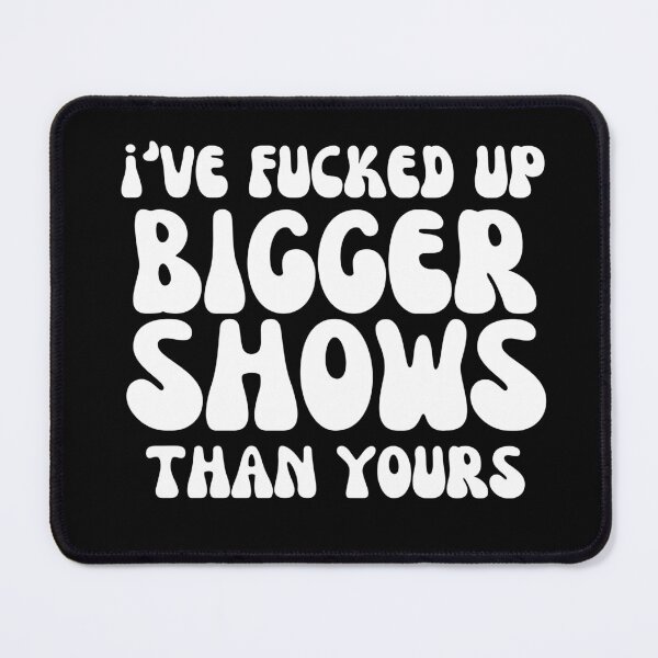 Item preview, I've fucked up bigger shows than yours designed and sold by manandi1.
