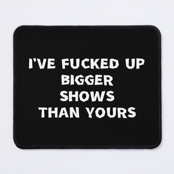 Item preview, I've fucked up bigger shows than yours designed and sold by manandi1.