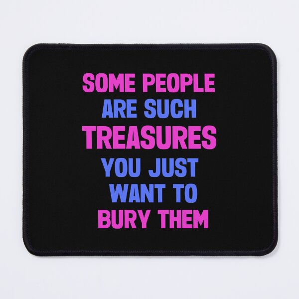 Item preview, Some People Are Such Treasures You Just Want To Bury Them designed and sold by FunnyFactDesign.