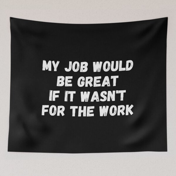 Item preview, my job would be great if it wasn't for the work designed and sold by manandi1.