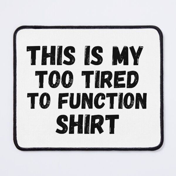 Item preview, this is my too tired to function designed and sold by Beautiful-Bold.