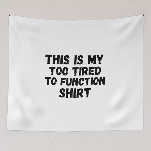 Item preview, this is my too tired to function designed and sold by Beautiful-Bold.