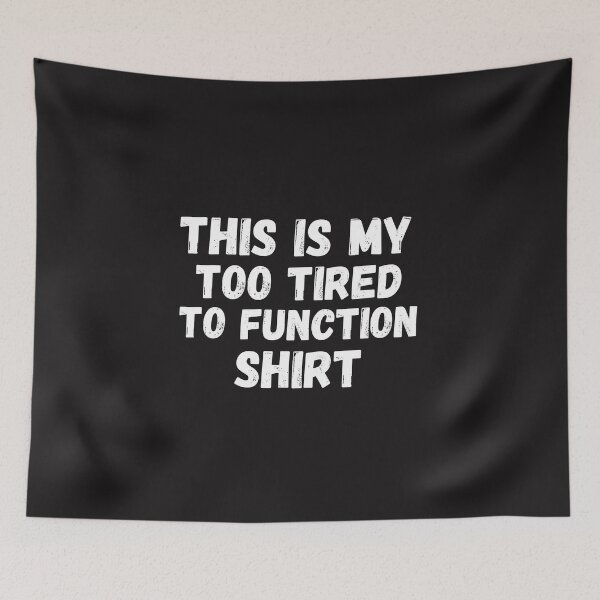 Item preview, this is my too tired to function designed and sold by Beautiful-Bold.