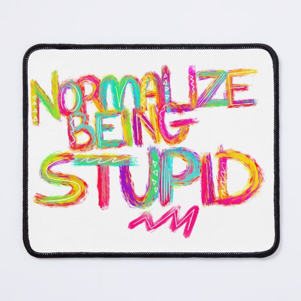 Item preview, Normalize Being Stupid designed and sold by StickyBunCo.