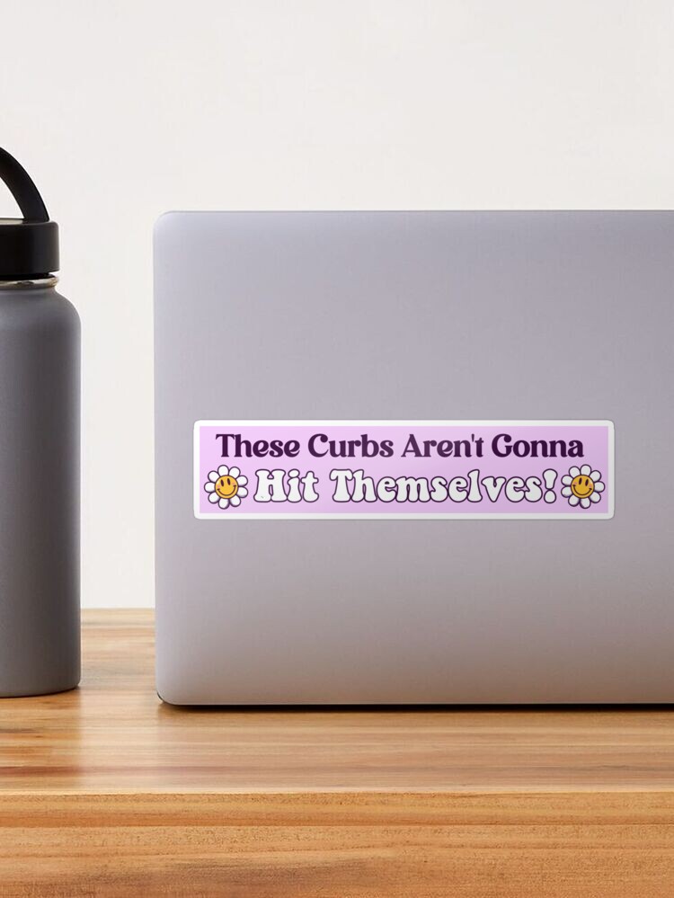 These Curbs Aren't Gonna Hit Themselves! Funny Meme bumper  Sticker