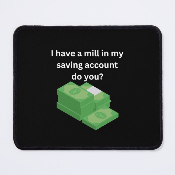Item preview, I have a mill in my saving account do you? designed and sold by UpcomingTech.