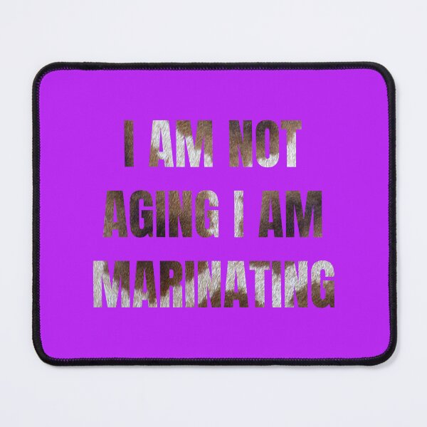 Item preview,  I am not aging I am marinating designed and sold by artprintschabab.