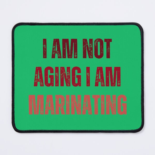 Item preview, I am not aging I am marinating designed and sold by artprintschabab.