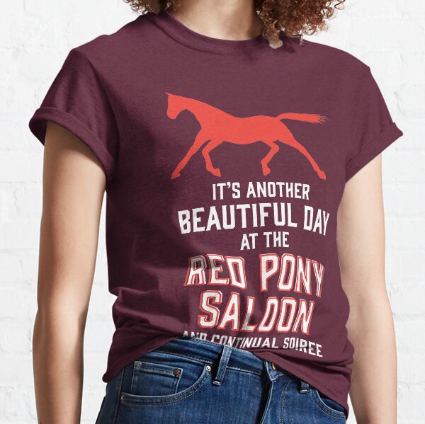 it's another beautiful day at the red pony bar and continual soiree Classic T-Shirt