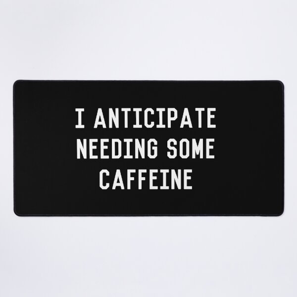 Item preview, I Anticipate Needing Some Caffeine designed and sold by flippinsg.