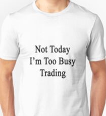 Not Today I'm Too Busy Trading Unisex T-Shirt